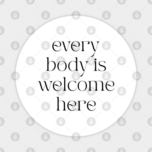 Every Body is Welcome Here Magnet by BeKindToYourMind